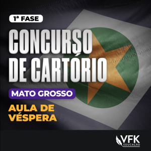 1ª Fase – Concurso de Cartório – Mato Grosso – Aula de Véspera