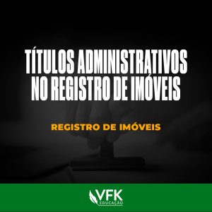 15 – Curso de Títulos administrativos no registro de imóveis – Registro de Imóveis Esquematizado