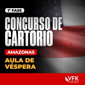 1ª Fase – Concurso de Cartório – Amazonas- Aula de Véspera
