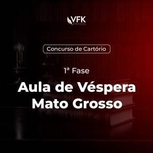 1ª Fase – Concurso de Cartório – Mato Grosso – Aula de Véspera