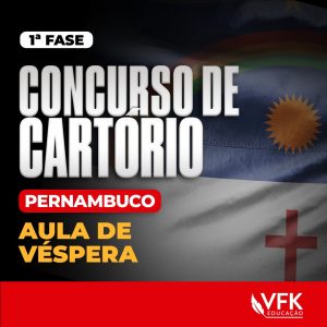 Aula de Véspera 1ª Fase Concurso Cartório PE | VFK Educação